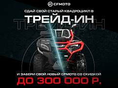 ТРЕЙД-ИН от CFMOTO с дополнительной выгодой до 300 000 р.!